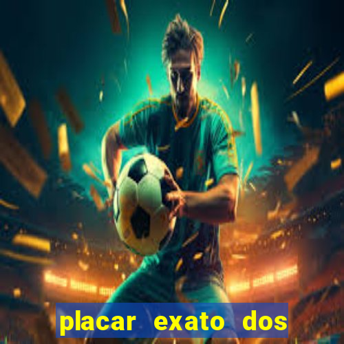 placar exato dos jogos de hoje 365